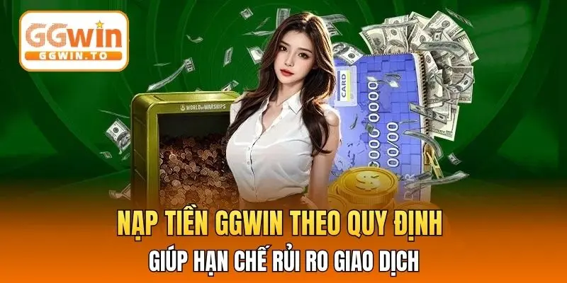 Nạp tiền GGWIN theo quy định giúp hạn chế rủi ro giao dịch