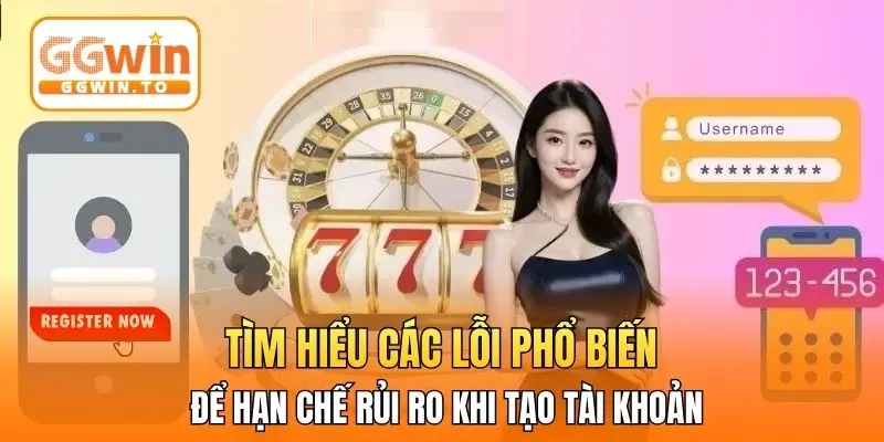 Tìm hiểu các lỗi phổ biến để hạn chế rủi ro khi tạo tài khoản